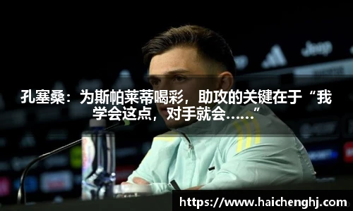 孔塞桑：为斯帕莱蒂喝彩，助攻的关键在于“我学会这点，对手就会……”